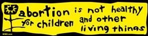 Abortion is not healthy for children and other living things bumper sticker