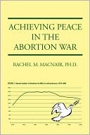 Cover of Achieving Peace in the Abortion War, the Death Penalty and War, by Rachel MacNair